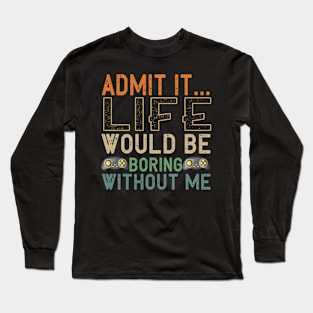 Admit It Life Would Be Boring Without Me, Funny Saying Retro Long Sleeve T-Shirt